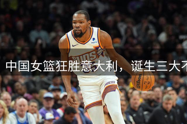 中国女篮狂胜意大利，诞生三大不可思议，宫鲁鸣还有秘密武器
