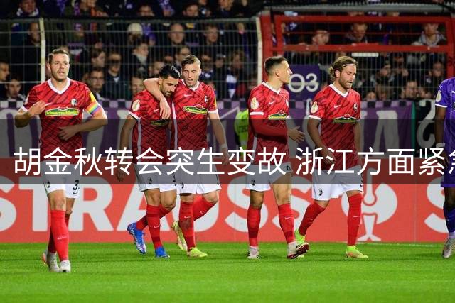 胡金秋转会突生变故 浙江方面紧急叫停 沪晋两队仍不放